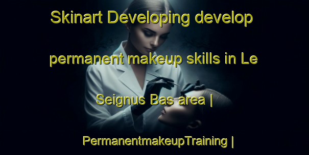 Skinart Developing develop permanent makeup skills in Le Seignus Bas area | PermanentmakeupTraining | PermanentmakeupClasses | SkinartTraining-France